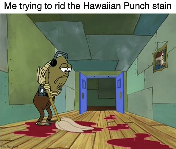The Fruit Juicy stain can’t get off | Me trying to rid the Hawaiian Punch stain | image tagged in fred mopping red stuff,spongebob,hawaiian punch,mop,funny,memes | made w/ Imgflip meme maker