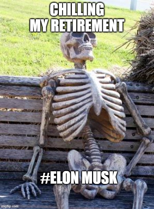 Waiting Skeleton | CHILLING MY RETIREMENT; #ELON MUSK | image tagged in memes,waiting skeleton,elon musk,funny,funny memes | made w/ Imgflip meme maker