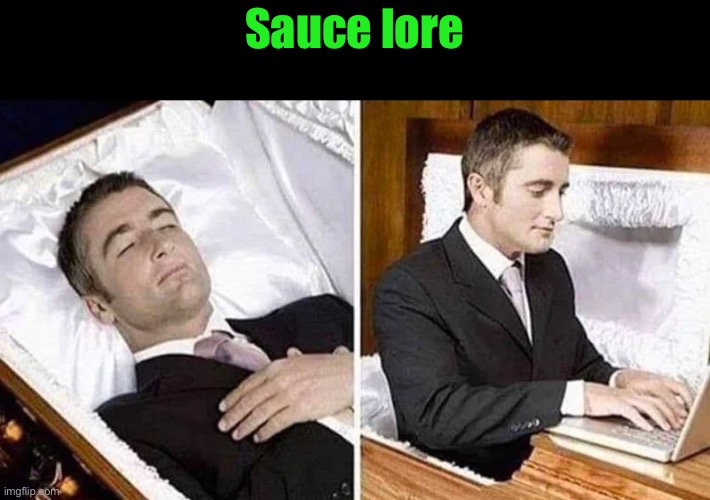 Deceased man in Coffin Typing | Sauce lore | image tagged in deceased man in coffin typing | made w/ Imgflip meme maker