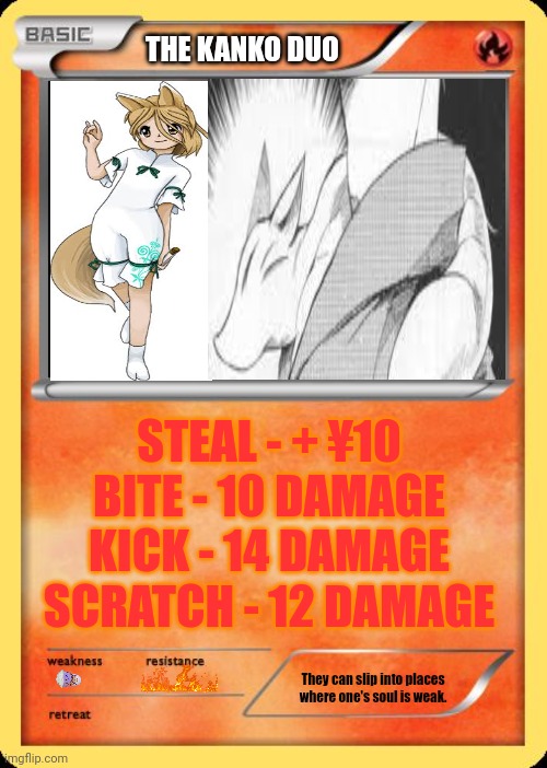 Blank Pokemon Card | THE KANKO DUO; STEAL - + ¥10
BITE - 10 DAMAGE
KICK - 14 DAMAGE
SCRATCH - 12 DAMAGE; They can slip into places where one's soul is weak. | image tagged in memes,touhou,fox | made w/ Imgflip meme maker