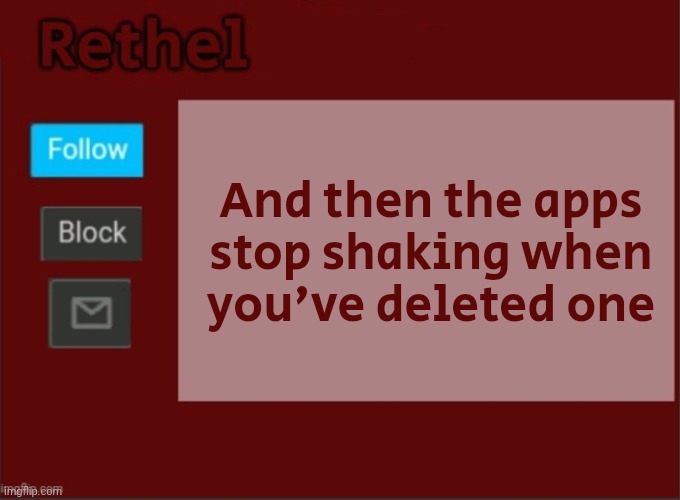 And then the apps stop shaking when you've deleted one | image tagged in rethel announcement template | made w/ Imgflip meme maker