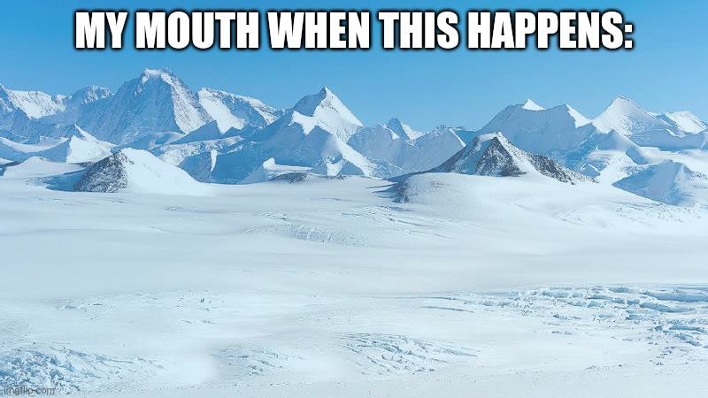 MY MOUTH WHEN THIS HAPPENS: | made w/ Imgflip meme maker