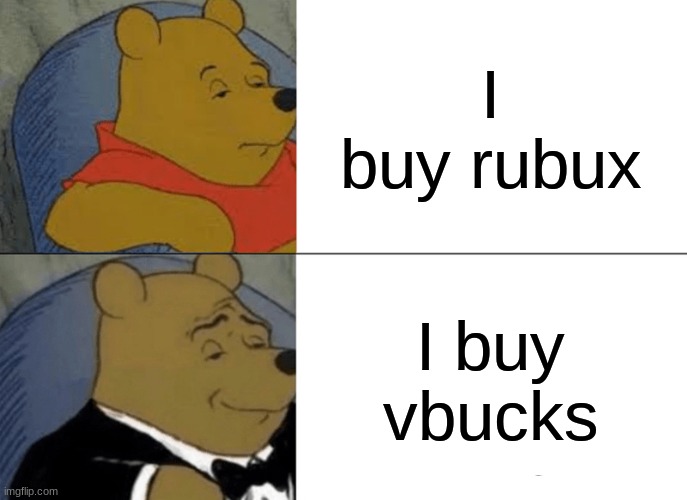 Winnie the pooh becoming canny | I buy rubux; I buy vbucks | image tagged in memes,tuxedo winnie the pooh | made w/ Imgflip meme maker