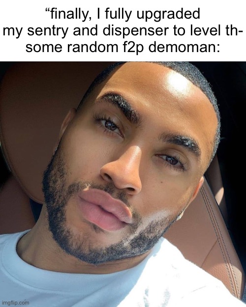 Lightskin RIzz | “finally, I fully upgraded my sentry and dispenser to level th-
some random f2p demoman: | image tagged in lightskin rizz | made w/ Imgflip meme maker