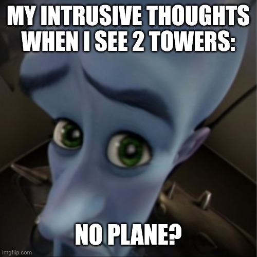 Megamind peeking | MY INTRUSIVE THOUGHTS WHEN I SEE 2 TOWERS:; NO PLANE? | image tagged in megamind peeking | made w/ Imgflip meme maker
