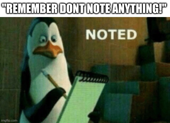 Noted! | "REMEMBER DONT NOTE ANYTHING!" | image tagged in penguin noted | made w/ Imgflip meme maker