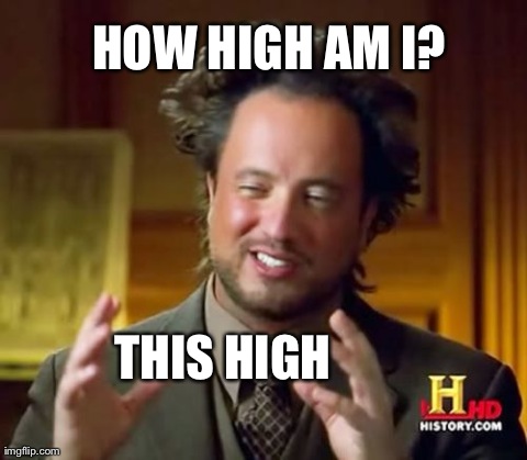 Ancient Aliens Meme | HOW HIGH AM I? THIS HIGH | image tagged in memes,ancient aliens | made w/ Imgflip meme maker