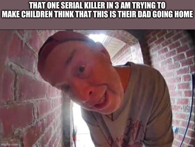 open na noor | THAT ONE SERIAL KILLER IN 3 AM TRYING TO MAKE CHILDREN THINK THAT THIS IS THEIR DAD GOING HOME | image tagged in open na noor | made w/ Imgflip meme maker