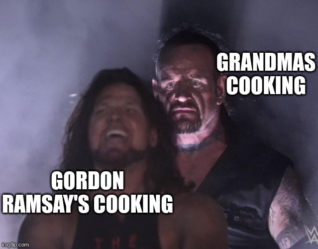 undertaker | GRANDMAS COOKING; GORDON RAMSAY'S COOKING | image tagged in undertaker | made w/ Imgflip meme maker