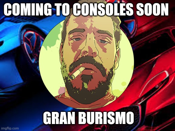 Hunter biden | COMING TO CONSOLES SOON; GRAN BURISMO | image tagged in hunter biden | made w/ Imgflip meme maker