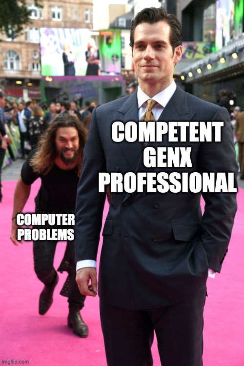 GenX vs Computers | COMPETENT GENX PROFESSIONAL; COMPUTER PROBLEMS | image tagged in jason momoa henry cavill meme | made w/ Imgflip meme maker