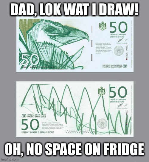 aRtistic freeDom | DAD, LOK WAT I DRAW! OH, NO SPACE ON FRIDGE | image tagged in haha money printer go brrr,make money,artists,artistic | made w/ Imgflip meme maker