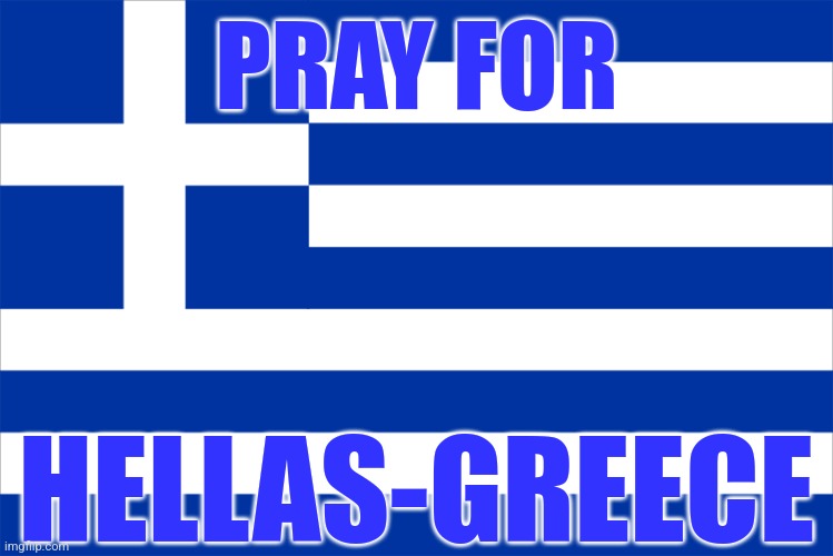 TwT | PRAY FOR; HELLAS-GREECE | image tagged in greece,wildfires,disaster,so sad,heat wave,memes | made w/ Imgflip meme maker