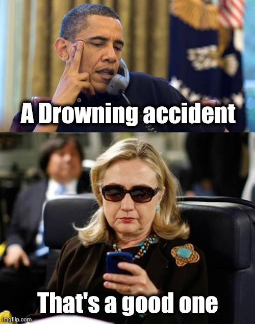 A Drowning accident That's a good one | image tagged in memes,no i can't obama,hillary clinton cellphone | made w/ Imgflip meme maker