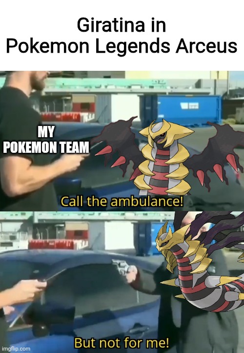 Who could've seen that coming | Giratina in Pokemon Legends Arceus; MY POKEMON TEAM | image tagged in call an ambulance but not for me,pokemon,giratina,legendary pokemon,plot twist,pokemon battle | made w/ Imgflip meme maker