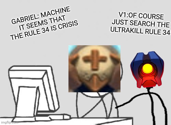 Computer Guy Meme | V1:OF COURSE JUST SEARCH THE ULTRAKILL RULE 34; GABRIEL: MACHINE IT SEEMS THAT THE RULE 34 IS CRISIS | image tagged in memes,computer guy | made w/ Imgflip meme maker
