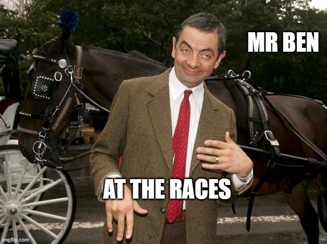 MR BEN; AT THE RACES | made w/ Imgflip meme maker