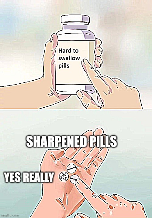 the distortion pills | SHARPENED PILLS; YES REALLY | image tagged in memes,hard to swallow pills | made w/ Imgflip meme maker