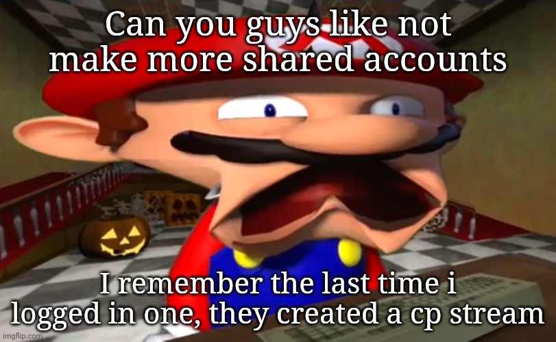 Disgusted Mario | Can you guys like not make more shared accounts; I remember the last time i logged in one, they created a cp stream | image tagged in disgusted mario | made w/ Imgflip meme maker