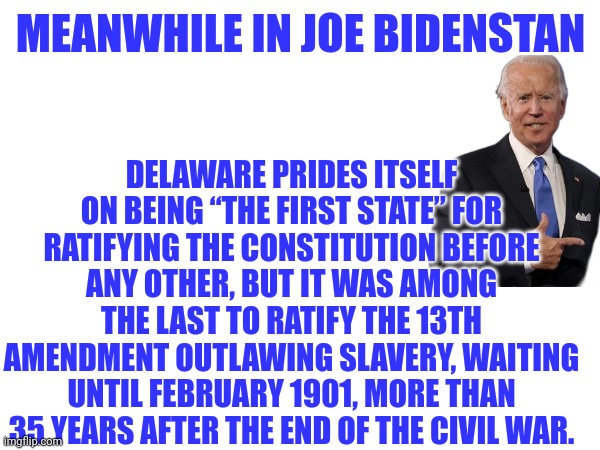 MEANWHILE IN JOE BIDENSTAN DELAWARE PRIDES ITSELF ON BEING “THE FIRST STATE” FOR RATIFYING THE CONSTITUTION BEFORE ANY OTHER, BUT IT WAS AMO | made w/ Imgflip meme maker