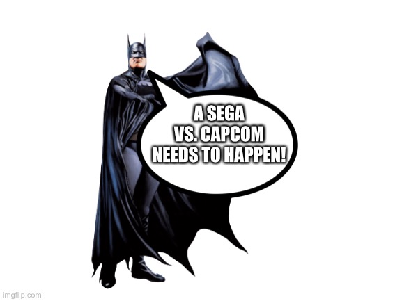 Batman wants a Sega Vs. Capcom | A SEGA VS. CAPCOM NEEDS TO HAPPEN! | image tagged in blank white template | made w/ Imgflip meme maker