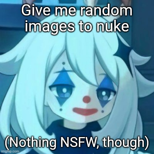 Paimon Clown | Give me random images to nuke; (Nothing NSFW, though) | image tagged in paimon clown | made w/ Imgflip meme maker