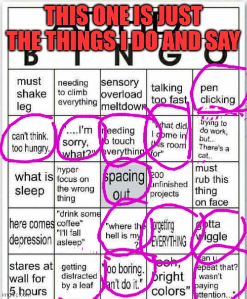 adhd bingo | THIS ONE IS JUST THE THINGS I DO AND SAY | image tagged in adhd bingo | made w/ Imgflip meme maker