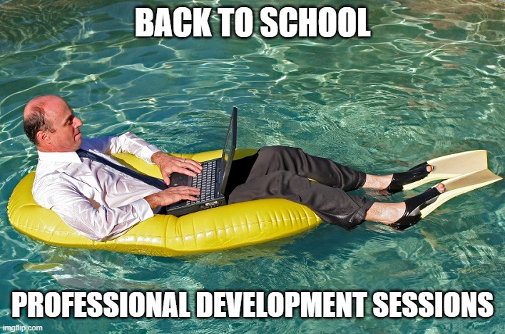 summer fridays | BACK TO SCHOOL; PROFESSIONAL DEVELOPMENT SESSIONS | image tagged in summer fridays | made w/ Imgflip meme maker