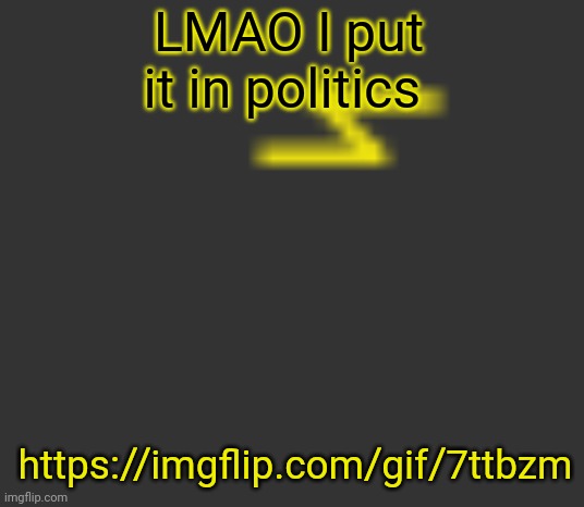 lightning | LMAO I put it in politics; https://imgflip.com/gif/7ttbzm | image tagged in lightning | made w/ Imgflip meme maker