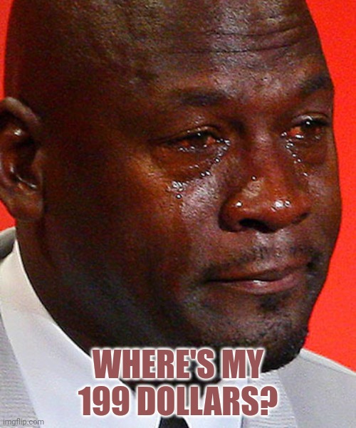 Crying Jordan | WHERE'S MY 199 DOLLARS? | image tagged in crying jordan | made w/ Imgflip meme maker