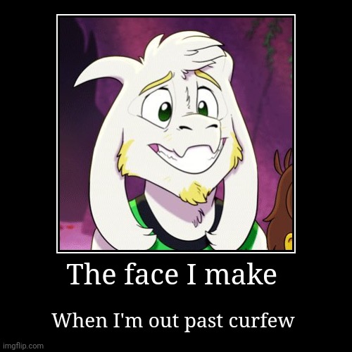 Out past curfew | The face I make | When I'm out past curfew | image tagged in funny,demotivationals | made w/ Imgflip demotivational maker