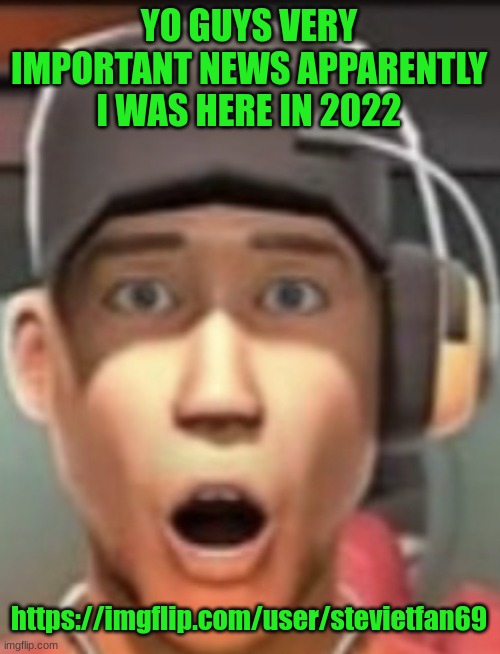 I FORGOT ABOUT THIS ACCOUNT HOLY CRAP | YO GUYS VERY IMPORTANT NEWS APPARENTLY I WAS HERE IN 2022; https://imgflip.com/user/stevietfan69 | image tagged in shokk | made w/ Imgflip meme maker