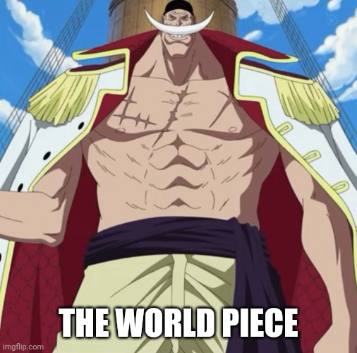 the one piece is real | THE WORLD PIECE | image tagged in the one piece is real | made w/ Imgflip meme maker