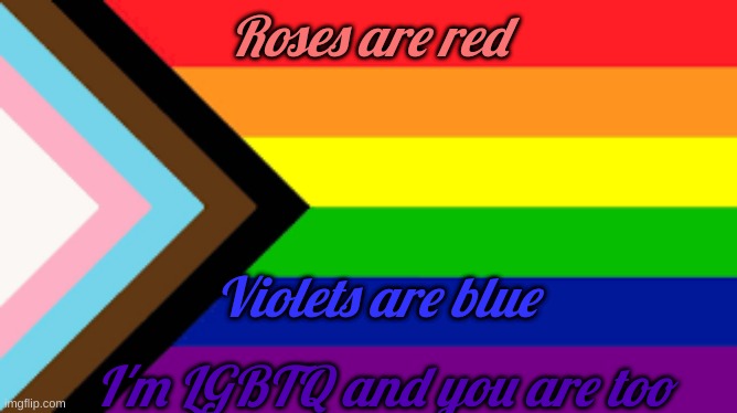Yes | Roses are red; Violets are blue; I'm LGBTQ and you are too | image tagged in gay flag,poem,roses are red | made w/ Imgflip meme maker