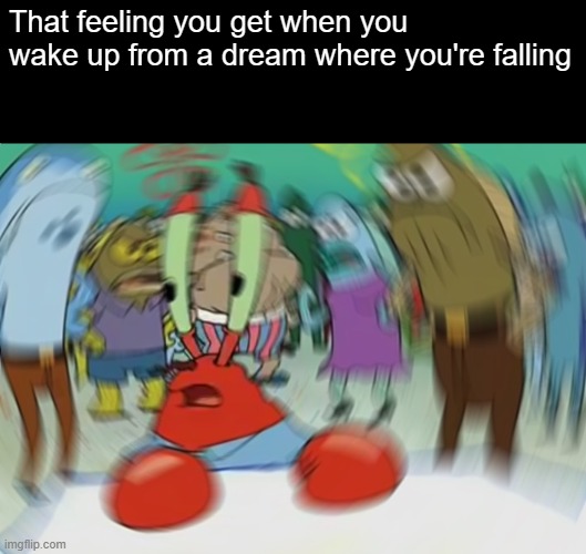 When you wake up from a falling dream | That feeling you get when you wake up from a dream where you're falling | image tagged in memes,mr krabs blur meme | made w/ Imgflip meme maker