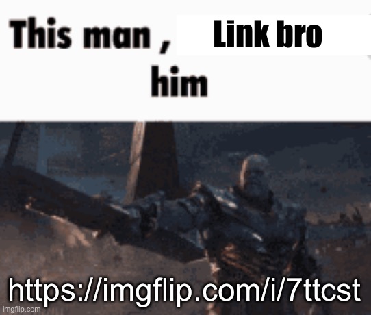 Do it for the funny | Link bro; https://imgflip.com/i/7ttcst | image tagged in this man _____ him | made w/ Imgflip meme maker