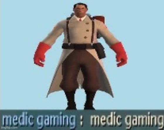 Medic Gaming. | image tagged in medic gaming | made w/ Imgflip meme maker