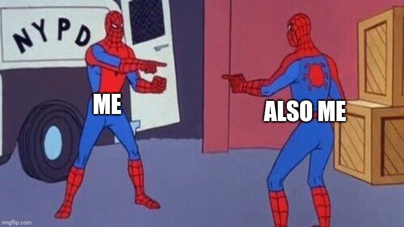 spiderman pointing at spiderman | ME; ALSO ME | image tagged in spiderman pointing at spiderman | made w/ Imgflip meme maker