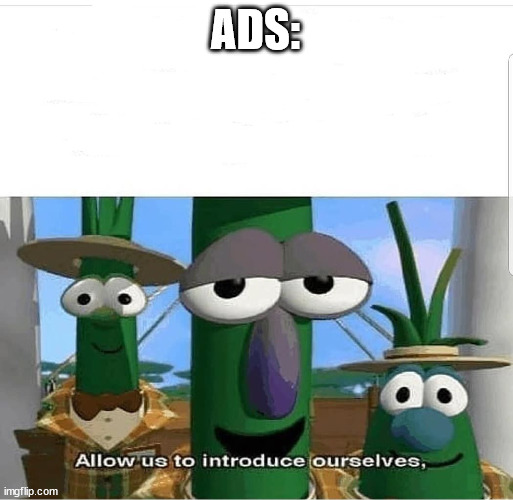 Allow us to introduce ourselves | ADS: | image tagged in allow us to introduce ourselves | made w/ Imgflip meme maker