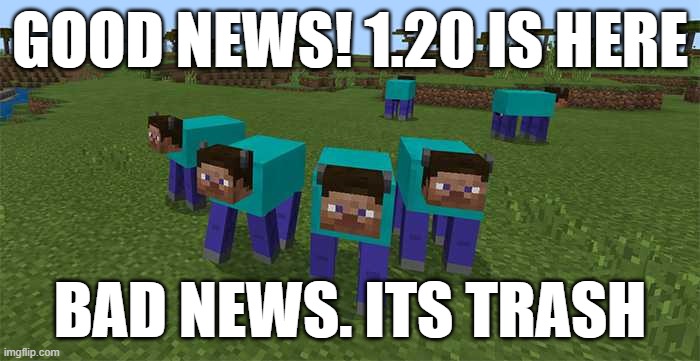 me and the boys | GOOD NEWS! 1.20 IS HERE; BAD NEWS. ITS TRASH | image tagged in me and the boys | made w/ Imgflip meme maker