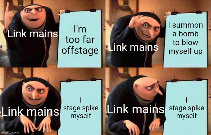A meme for every character every day #3 | I'm too far offstage; I summon a bomb to blow myself up; Link mains; Link mains; I stage spike myself; I stage spike myself; Link mains; Link mains | image tagged in memes,gru's plan,super smash bros,link | made w/ Imgflip meme maker
