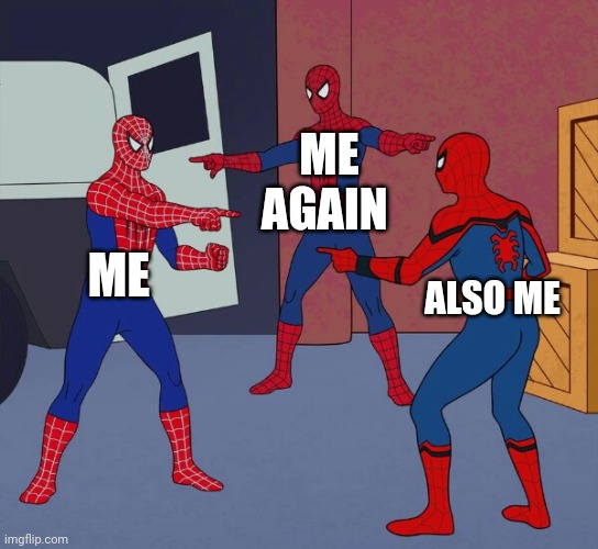 Spider Man Triple | ME AGAIN; ME; ALSO ME | image tagged in spider man triple | made w/ Imgflip meme maker