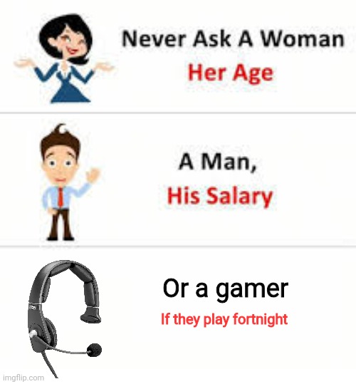 Never ask a woman her age | Or a gamer; If they play fortnight | image tagged in never ask a woman her age | made w/ Imgflip meme maker