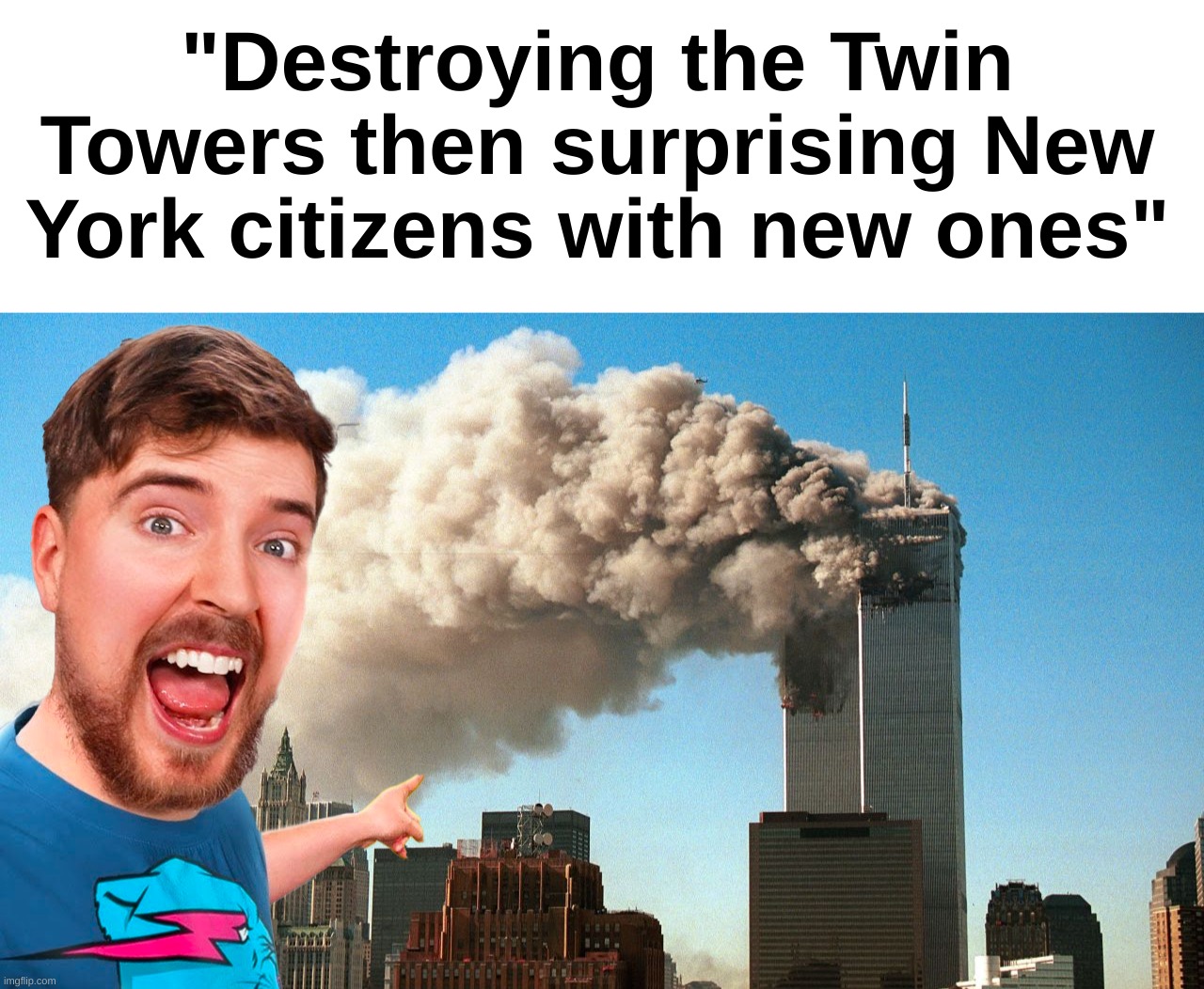 "Destroying the Twin Towers then surprising New York citizens with new ones" | image tagged in memes,blank transparent square | made w/ Imgflip meme maker