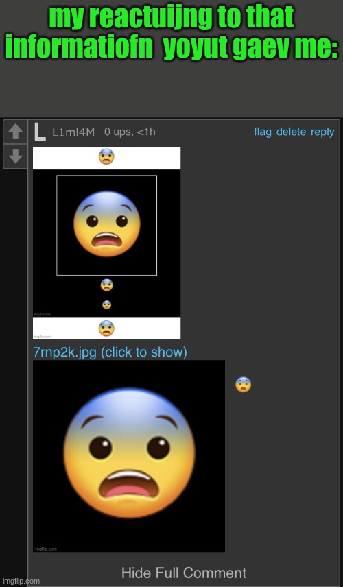 very scared | my reactuijng to that informatiofn  yoyut gaev me: | image tagged in very scared | made w/ Imgflip meme maker