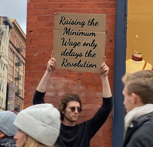 Raising the 
Minimum Wage only delays the
 Revolution | image tagged in man with sign | made w/ Imgflip meme maker