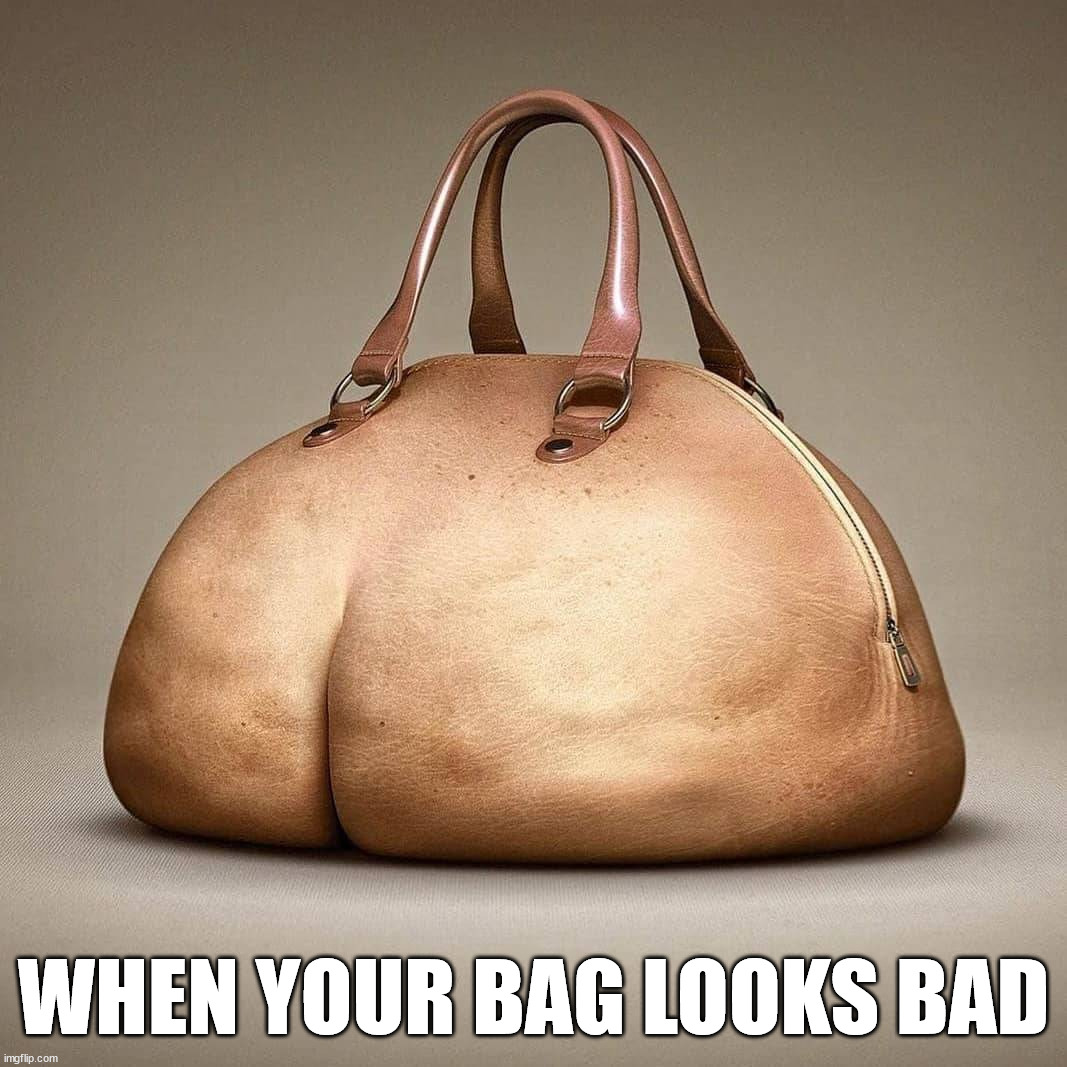 WHEN YOUR BAG LOOKS BAD | made w/ Imgflip meme maker