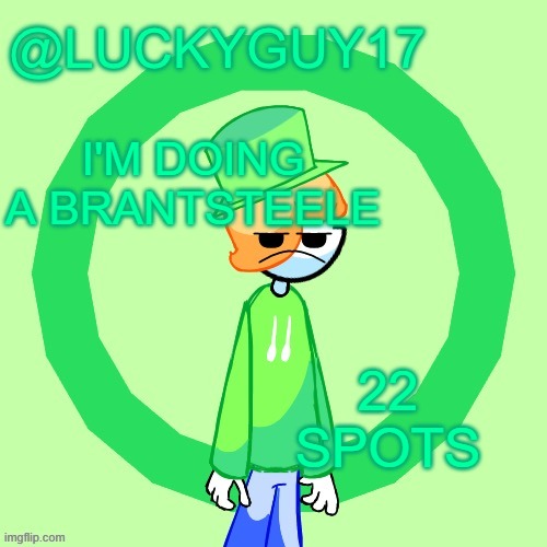 LuckyGuy17 Template | I'M DOING A BRANTSTEELE; 22 SPOTS | image tagged in luckyguy17 template | made w/ Imgflip meme maker