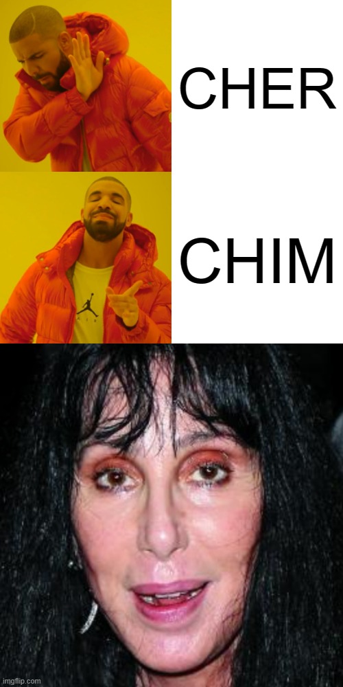CHER; CHIM | image tagged in memes,drake hotline bling | made w/ Imgflip meme maker