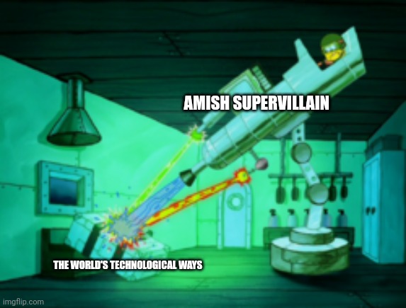 If there was an Amish supervillain | AMISH SUPERVILLAIN; THE WORLD'S TECHNOLOGICAL WAYS | image tagged in spotmaster 6000 | made w/ Imgflip meme maker